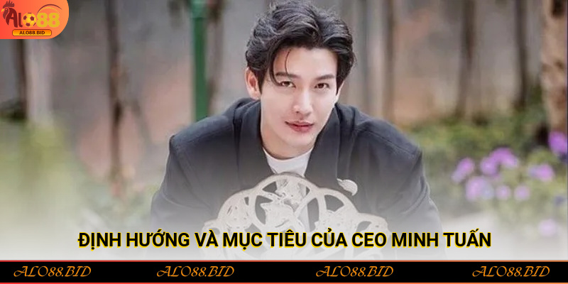 Định hướng và mục tiêu của CEO Minh Tuấn